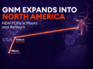 gnm expands northamerica new miami ashburn network hubs