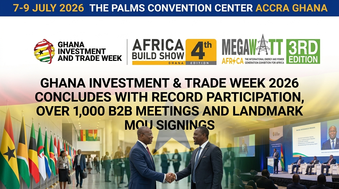 Ghana Investment & Trade Week 2026 concludes successfully.